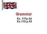 Grammar Ex. 117p.64 Ex.119.p.65