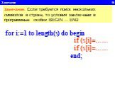 Замечание 16. for i:=1 to length(s) do begin if (s[i]=…… if (s[i]=…… end; Замечание. Если требуется поиск нескольких символов в строке, то условия заключаем в программные скобки BEGIN … END