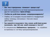 Как текст программы понимает процессор? Для этого имеются в системе программирования другие программы: трансляторы. Любое ли действие можно запрограммировать? Любое, но в каждом языке имеется стандартный набор команд, связанных с тем или иным действием. Где хранятся сведения о том, какие действия ну