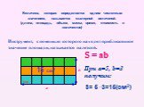 Величина, которая определяется одним численным значением, называется скалярной величиной. (длина, площадь, объем, масса, время, стоимость и количество). b 1см. Инструмент, с помощью которого находят приближенное значение площади, называется палеткой. S = ab При a=5, b=3 получим: S= 5 . 3=15(см2)