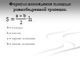 Формула нахождения площади равнобедренной трапеции. S = ·h. S – площадь h – высота a – верхнее основание b – нижнее основание