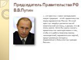 Председатель Правительства РФ В.В.Путин. «…сегодня мы с вами закладываем новую традицию – отчёт правительства перед парламентом России. Это ещё один шаг вперёд в развитии нашей политической системы, и думаю, что это очень важно. Хотел бы сразу сказать: правительство заинтересовано в том, чтобы его р