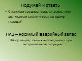 Подумай и ответь. С какими трудностями, опасностями мы можем столкнуться во время похода? НАЗ – носимый аварийный запас Набор вещей, самых необходимых при экстремальной ситуации