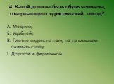 4. Какой должна быть обувь человека, совершающего туристический поход? А. Модной; Б. Удобной; В. Плотно сидеть на ноге, но не слишком сжимать стопу; Г. Дорогой и фирменной