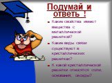 Подумай и ответь ! Какие свойства имеют вещества с металлической решеткой? Какие виды связи существуют в кристаллических решетках? К какой кристаллической решетки относятся соли, основания, оксиды?