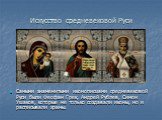 Самыми знаменитыми иконописцами средневековой Руси были Феофан Грек, Андрей Рублев, Симон Ушаков, которые не только создавали иконы, но и расписывали храмы.