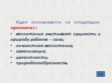 Идея основывается на следующих принципах: воспитание учитывает сущность и природу ребенка – саха; личностное воспитание; гуманизация; целостность; природосообразность.