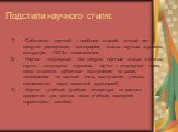 Подстили научного стиля: Собственно научный – наиболее строгий, точный; им пишутся диссертации, монографии, статьи научных журналов, инструкции, ГОСТы, энциклопедии. Научно – популярный (им пишутся научные статьи в газетах, научно – популярных журналах, научно – популярные книги; сюда относятся публ