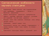 Синтаксические особенности научного стиля речи: Предложения более сложные, чем в художественной речи, преобладают неопределенно – личные и безличные предложения; Широко используются причастные и деепричастные обороты, служащие средством логического уточнения или выделения того или иного предмета; Вв