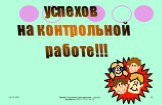 успехов на контрольной работе!!!