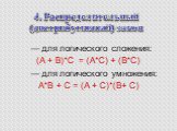 4. Распределительный (дистрибутивный) закон.         — для логического сложения: (A + B)*C = (A*C) + (B*C)         — для логического умножения: A*B + C = (A + C)*(B+ C)