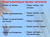 Неотъемлемые права читателя. Право не читать Право перескакивать Право не дочитывать до конца Право перечитывать Право на боваризм. Право читать что попало Право читать, где попало Право втыкаться Право читать вслух Право молчать о прочитанном