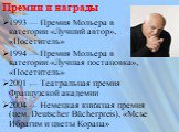 Премии и награды. 1993 — Премия Мольера в категории «Лучший автор», «Посетитель» 1994 — Премия Мольера в категории «Лучшая постановка», «Посетитель» 2001 — Театральная премия Французской академии 2004 — Немецкая книжная премия (нем. Deutscher Bücherpreis), «Мсье Ибрагим и цветы Корана»