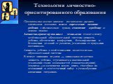 Технологии личностно-ориентированного образования. Принципиально важным моментом для понимания сущности педагогической технологии является определение позиции ребенка в образовательном процессе, отношение к ребенку со стороны взрослых. Личностно-ориентированные технологии ставят в центр всей школьно