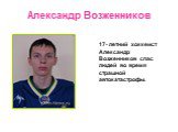 Александр Возженников. 17- летний хоккеист Александр Возженников спас людей во время страшной автокатастрофы.