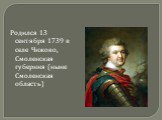 Родился 13 сентября 1739 в селе Чижово, Смоленская губерния (ныне Смоленская область)