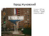 Город Жуковский. Основан в 1947 году Площадь – 47 кв. км. Население – 103075 человек (на 2008 г.)