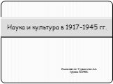 Выполнила: Турышева А.А. Группа №2905. Наука и культура в 1917-1945 гг.