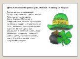 День Святого Патрика ( St . Patrick ' s Day) 17 марта: Американцы унаследовали традицию отмечать День Святого Патрика от ирландцев. День Святого Патрика в Соединенных Штатах празднуют миллионы людей не зависимо от того, являются они ирландцами или нет. В этот день все украшают в зеленый цвет, люди о