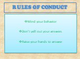Rules of Conduct. Mind your behavior Don’t yell out your answers Raise your hands to answer