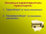 Основные характеристики транспорта: Грузооборот (в тонно-километрах) Пассажирооборот (в пассажиро-километрах)