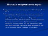 Начало творческого пути. Дюрер, сын золотых дел мастера, родился в Нюрнберге, 21 мая 1471 г. Альбрехт Дюрер старший не желал, чтобы сын рисовал. Но однажды дверцы отцовского шкафа оказались открытыми: отец забыл запереть их. И вот счастье! Гравюры знаменитого мастера Шопенгауэра! Не так часто доводи