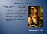 Дюрер Альбрехт (1471–1528), немецкий живописец, рисовальщик, гравер, теоретик искусства. Автопортреты Дюрера, еще более, чем его собственные слова, обнаруживают постоянное стремление к самопознанию и формированию собственной личности. Автопортрет (1498)
