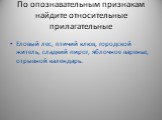 По опознавательным признакам найдите относительные прилагательные. Еловый лес, птичий клюв, городской житель, сладкий пирог, яблочное варенье, отрывной календарь.