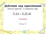 Действия над одночленами Записать одночлен в стандартном виде. Проверяем