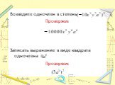 Возведите одночлен в степень Проверяем Записать выражение в виде квадрата одночлена Проверяем