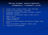 Фактор, которые мешают правильно воспринимать и оценивать людей: Наличие заранее заданных установок, оценок, убеждений. Наличие уже сформированных стереотипов. Стремление сделать преждевременные заключения о личности оцениваемого человека. Безотчетное структурирование личности другого человека. Эффе