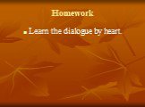 Homework Learn the dialogue by heart.