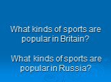 What kinds of sports are popular in Britain? What kinds of sports are popular in Russia?
