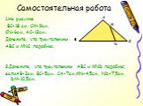Самостоятельная работа. 1.На рисунке ВС=18 см, СМ=9см, CN=6см, АС=12см. Докажите, что треугольники АВС и MNC подобны. 2.Докажите, что треугольники АВС и MND подобны, еслиАВ=3см, ВС=5см. СА=7см,MN=4,5см, ND=7,5см, DM=10,5см. М N