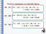 Решите примеры по способу Гаусса. 45 ∙ 31 = 64 ∙ 88 = 57 ∙ 92 =. 45 ∙ (30 + 1) = 45 ∙ 30 + 45 ∙ 1= = 1350 + 45 = 1395. 64 ∙ (90-2) = 64 ∙ 90 - 64∙ 2= =5760 – 128 = 5632. 57 ∙ (90 + 2 ) = 57 ∙ 90 + 57 ∙ 2 = = 5130 + 114 = 5244