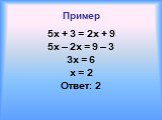Пример. 5х + 3 = 2х + 9 5х – 2х = 9 – 3 3х = 6 x = 2 Ответ: 2