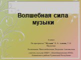 Волшебная сила музыки. 6 класс По программе " Музыка" В. В. Алеева, Т. И. Науменко Выполнила: Пантелеймонова Людмила Анатольевна учитель музыки МБОУ «Малобикшихская СОШ» Канашского района Чувашской Республики