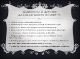 Немного о жизни Алексея капитоновича. Родился в семье священнослужителя. Окончил Суздальское городское училище и технические курсы Переехал в Москву, где поступил в Учительский институт. В 1902 г. исключен из института за участие в студенческой забастовке. 10 июня 1904 г. бежал из ссылки за границу,