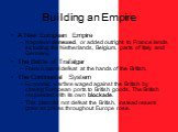 Building an Empire. A New European Empire Napoleon annexed, or added outright to France lands including the Netherlands, Belgium, parts of Italy and Germany. The Battle of Trafalgar French naval defeat at the hands of the British. The Continental System Economic warfare waged against the British by 
