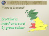 Where is Scotland? Scotland is noted on a card by green colour .