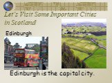 Let’s Visit Some Important Cities in Scotland. Edinburgh Edinburgh is the capital city.