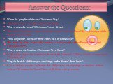 Answer the Questions: When do people celebrate Christmas Day? Christmas Day is on the 25 th of December. Where does the word “Christmas” come from? The word “Christmas” comes from the words “Christ’s Mass”-the celebration of the birth of Jesus Christ. How do people decorate their cities on Christmas