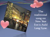 The traditional song on New Year Eve is Auld Lang Syne.