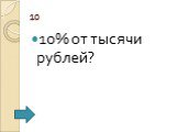 10. 10% от тысячи рублей?