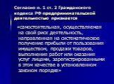 Согласно п. 1 ст. 2 Гражданского кодекса РФ предпринимательской деятельностью признается. «самостоятельная, осуществляемая на свой риск деятельность, направленная на систематическое получение прибыли от пользования имуществом, продажи товаров, выполнения работ или оказания услуг лицами, зарегистриро