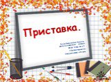 Приставка. Анна Васильевна Лоретц учитель начальных классов МОУ СОШ № 17 г.Краснотурьинск Свердловская область