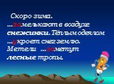 Скоро зима. …замелькают в воздухе снежинки. Тёплым одеялом …укроет снег землю. Метели …заметут лесные тропы.