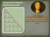Треугольник Паскаля (прямоугольный). Принцип построения таблицы таков: в каждой клетке стоит сумма числа над ним и над ним слева. Треугольник Паскаля (равнобедренный)