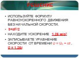 ИСПОЛЬЗУЙТЕ ФОРМУЛУ РАВНОУСКОРЕННОГО ДВИЖЕНИЯ БЕЗ НАЧАЛЬНОЙ СКОРОСТИ. S=ɑt2/2 НАХОДИТЕ УСКОРЕНИЕ 1,25 м/с2 ЗАПИСЫВАЕТЕ УРАВНЕНИЕ СКОРОСТИ ОТ ВРЕМЕНИ Ʋ = Ʋ0 + ɑt , Ʋ = 1,25t