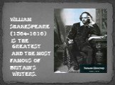 William Shakespeare (1564-1616) is the greatest and the most famous of Britain's writers.